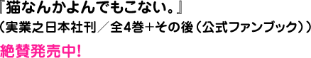『猫なんかよんでもこない。』(実業之日本社刊/全4巻+その後(公式ファンブック))絶賛発売中!