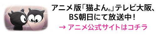 アニメ版「猫よん。」テレビ大阪、BS朝日にて放送中！ →アニメ公式サイトはコチラ